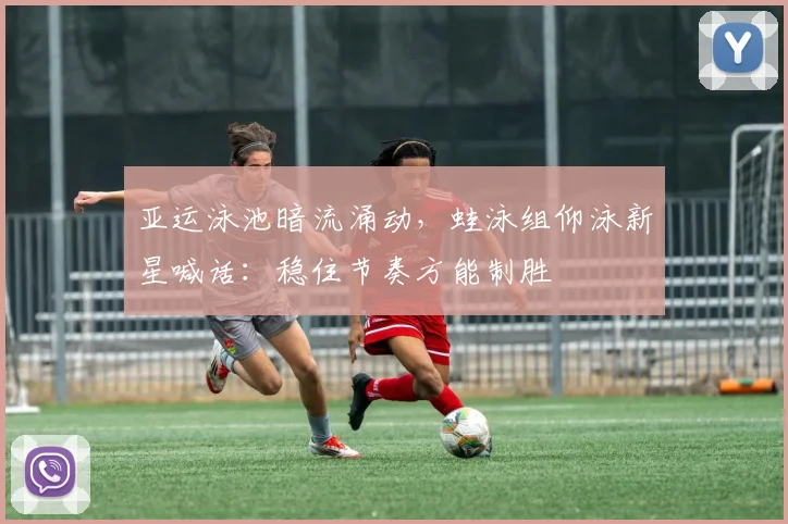 亚运泳池暗流涌动，蛙泳组仰泳新星喊话：稳住节奏方能制胜