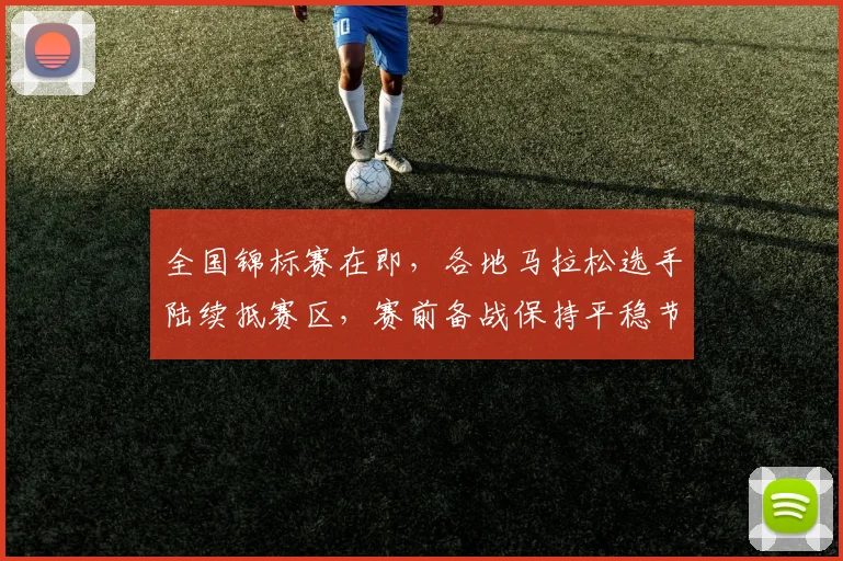 全国锦标赛在即，各地马拉松选手陆续抵赛区，赛前备战保持平稳节奏