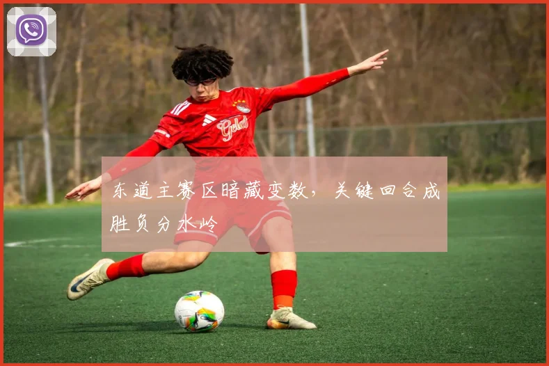 东道主赛区暗藏变数,关键回合成胜负分水岭